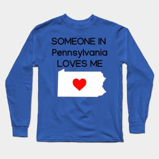 Someone in Pennsylvania Loves Me Long Sleeve T-Shirt